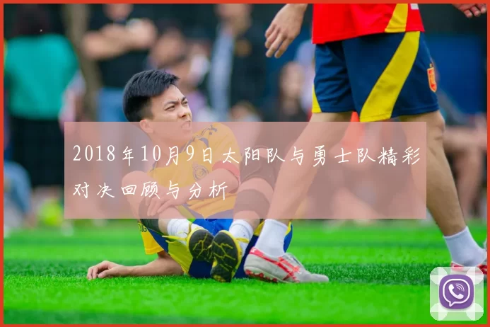 2018年10月9日太阳队与勇士队精彩对决回顾与分析